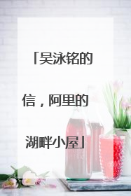 吴泳铭的信，阿里的湖畔小屋