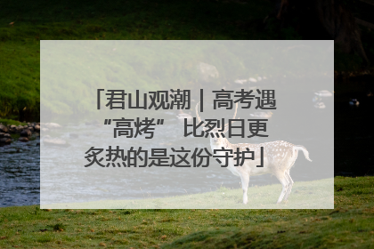 君山观潮｜高考遇“高烤” 比烈日更炙热的是这份守护