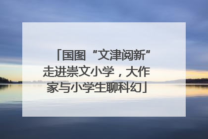 国图“文津阅新”走进崇文小学，大作家与小学生聊科幻