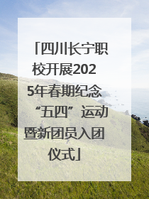 四川长宁职校开展2025年春期纪念“五四”运动暨新团员入团仪式
