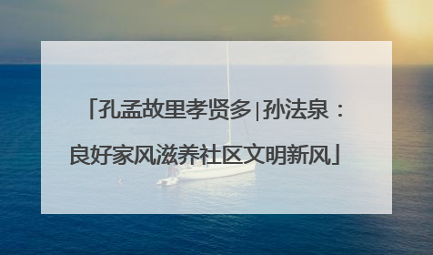 孔孟故里孝贤多∣孙法泉：良好家风滋养社区文明新风