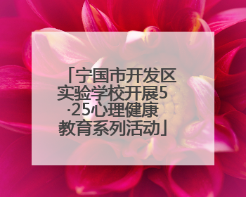 宁国市开发区实验学校开展5·25心理健康教育系列活动