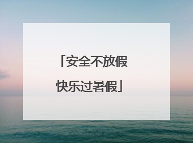 安全不放假 快乐过暑假