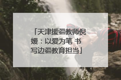 天津援疆教师倪媛：以爱为笔 书写边疆教育担当