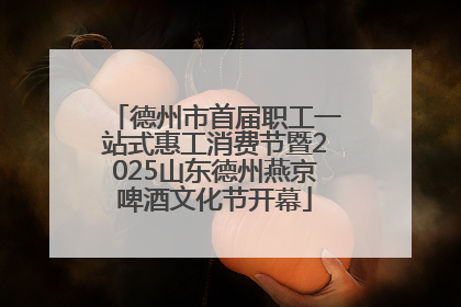 德州市首届职工一站式惠工消费节暨2025山东德州燕京啤酒文化节开幕