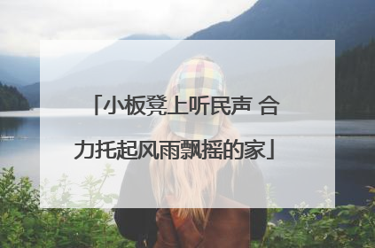 小板凳上听民声 合力托起风雨飘摇的家