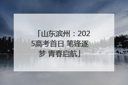 山东滨州：2025高考首日 笔锋逐梦 青春启航
