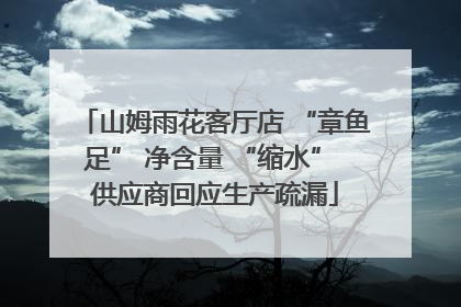 山姆雨花客厅店 “章鱼足” 净含量 “缩水” 供应商回应生产疏漏
