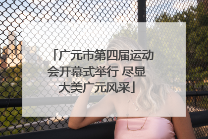 广元市第四届运动会开幕式举行 尽显大美广元风采