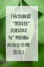 应急救援“黑科技”亮相2025广州国际应急安全博览会