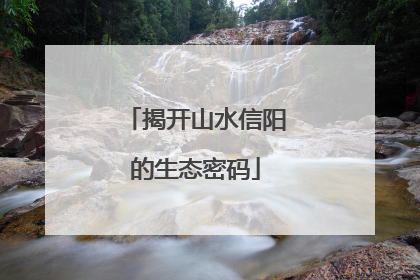 揭开山水信阳的生态密码