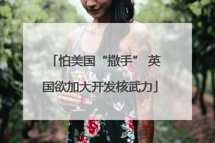 怕美国“撒手” 英国欲加大开发核武力