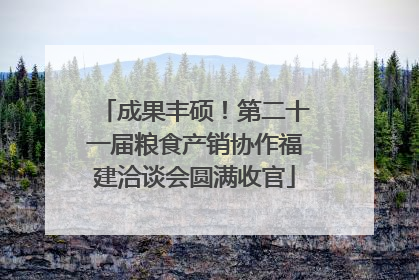 成果丰硕！第二十一届粮食产销协作福建洽谈会圆满收官