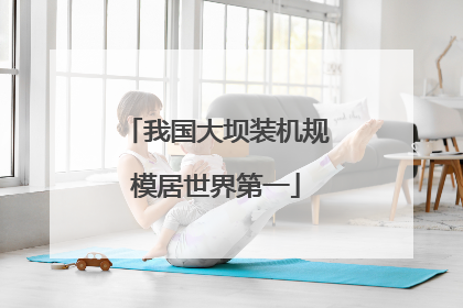我国大坝装机规模居世界第一