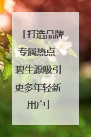 打造品牌专属热点 碧生源吸引更多年轻新用户