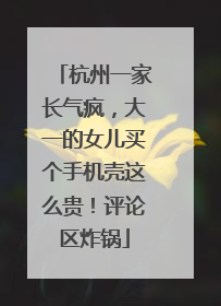 杭州一家长气疯，大一的女儿买个手机壳这么贵！评论区炸锅