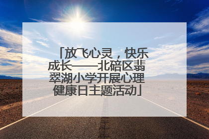 放飞心灵，快乐成长——北碚区翡翠湖小学开展心理健康日主题活动