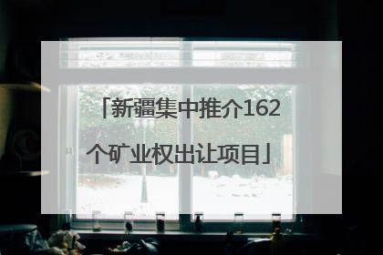 新疆集中推介162个矿业权出让项目