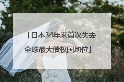 日本34年来首次失去全球最大债权国地位