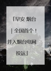 早安 烟台｜全国首个！并入烟台电网投运