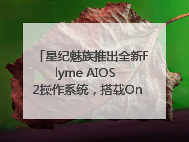 星纪魅族推出全新Flyme AIOS 2操作系统，搭载OneMind四大引擎