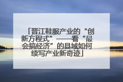 晋江鞋服产业的“创新方程式”——看“最会搞经济”的县域如何续写产业新奇迹