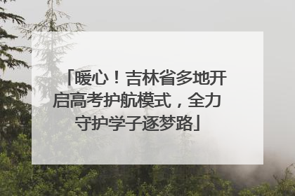 暖心！吉林省多地开启高考护航模式，全力守护学子逐梦路