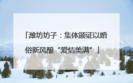潍坊坊子：集体颁证以婚俗新风酿“爱情美满”