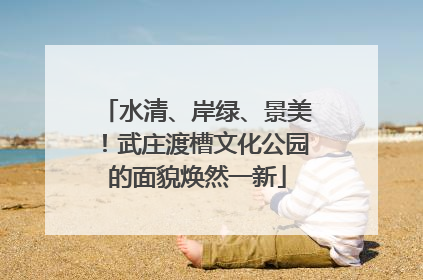 水清、岸绿、景美！武庄渡槽文化公园的面貌焕然一新