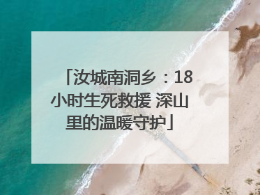 汝城南洞乡：18小时生死救援 深山里的温暖守护