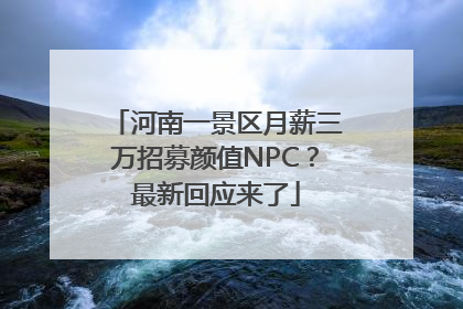 河南一景区月薪三万招募颜值NPC？最新回应来了