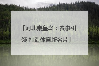 河北秦皇岛：赛事引领 打造体育新名片