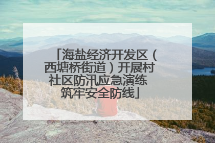 海盐经济开发区（西塘桥街道）开展村社区防汛应急演练 筑牢安全防线