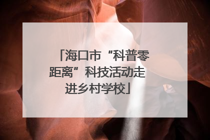 海口市“科普零距离”科技活动走进乡村学校