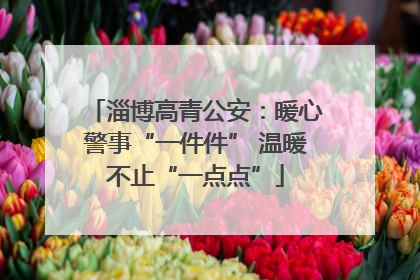 淄博高青公安：暖心警事“一件件” 温暖不止“一点点”
