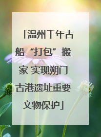 温州千年古船“打包”搬家 实现朔门古港遗址重要文物保护