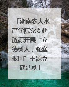 湖南农大水产学院党委赴涟源开展“立德树人，强渔报国”主题党建活动
