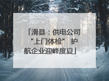 滑县：供电公司“上门体检” 护航企业迎峰度夏