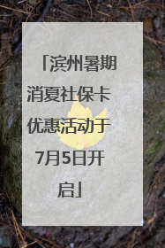 滨州暑期消夏社保卡优惠活动于7月5日开启