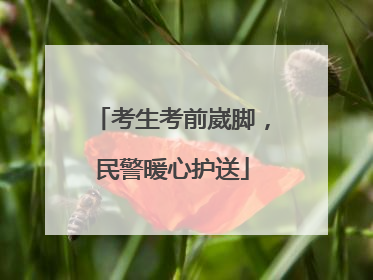 考生考前崴脚，民警暖心护送