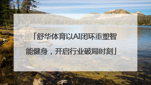舒华体育以AI闭环重塑智能健身，开启行业破局时刻