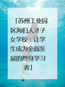 苏州工业园区海归人才子女学校：让学生成为全面发展的终身学习者