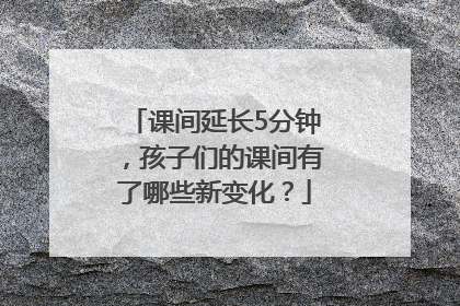 课间延长5分钟，孩子们的课间有了哪些新变化？