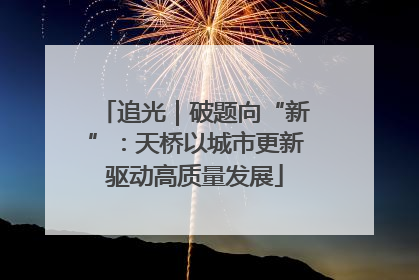 追光｜破题向“新”：天桥以城市更新驱动高质量发展