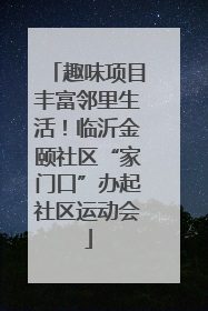 趣味项目丰富邻里生活！临沂金颐社区“家门口”办起社区运动会