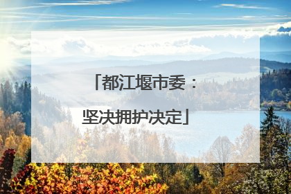 都江堰市委：坚决拥护决定