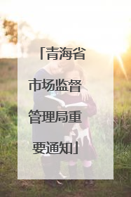青海省市场监督管理局重要通知