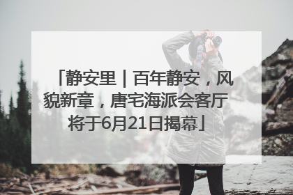 静安里｜百年静安，风貌新章，唐宅海派会客厅将于6月21日揭幕