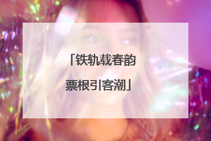 铁轨载春韵 票根引客潮
