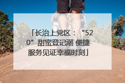 长治上党区：“520”甜蜜登记潮 便捷服务见证幸福时刻